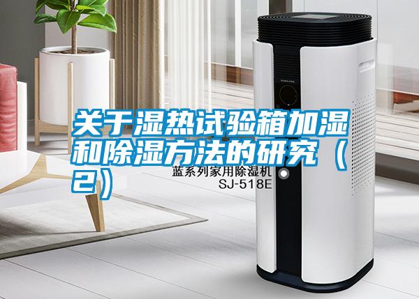 關(guān)于濕熱試驗箱加濕和除濕方法的研究（2）