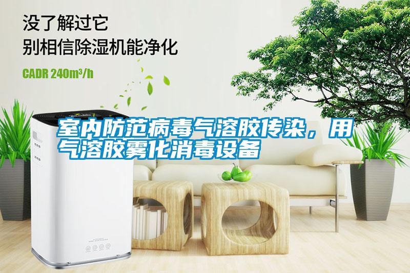 室內防范病毒氣溶膠傳染，用氣溶膠霧化消毒設備