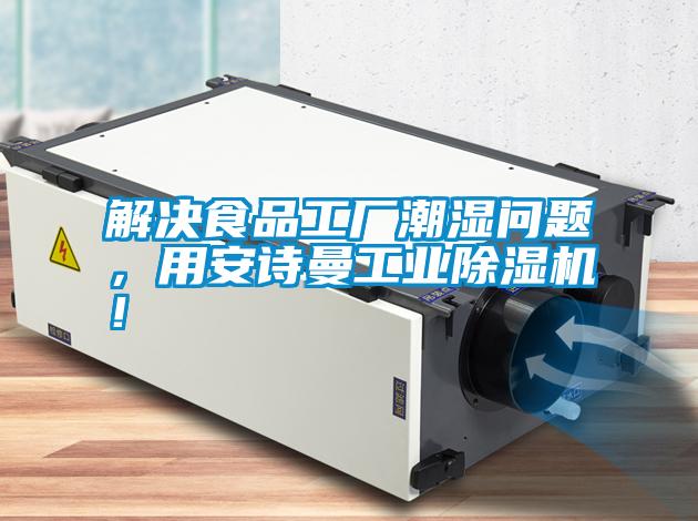 解決食品工廠潮濕問題，用安詩曼工業除濕機！