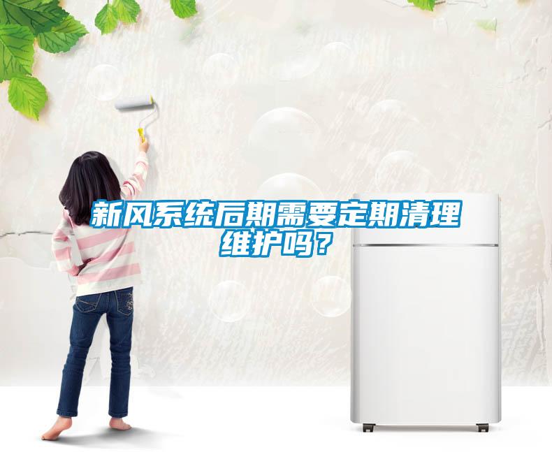 新風(fēng)系統(tǒng)后期需要定期清理維護(hù)嗎？