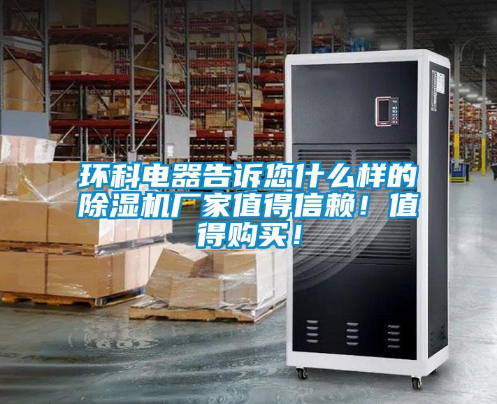環(huán)科電器告訴您什么樣的除濕機(jī)廠家值得信賴！值得購買！