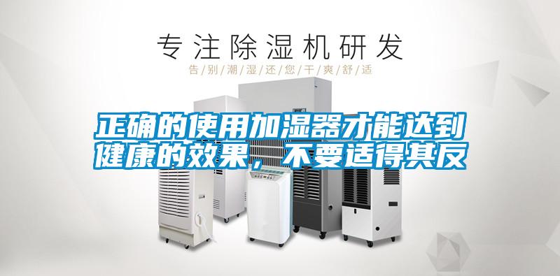 正確的使用加濕器才能達(dá)到健康的效果，不要適得其反