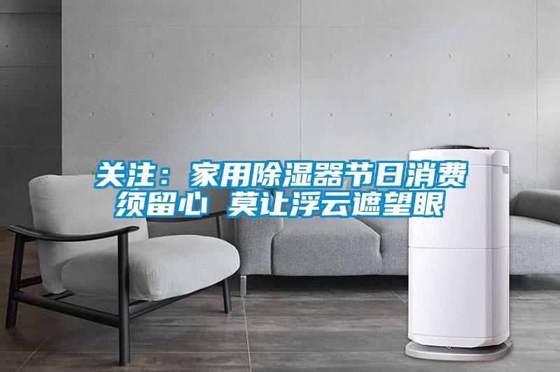 關注：家用除濕器節日消費須留心 莫讓浮云遮望眼