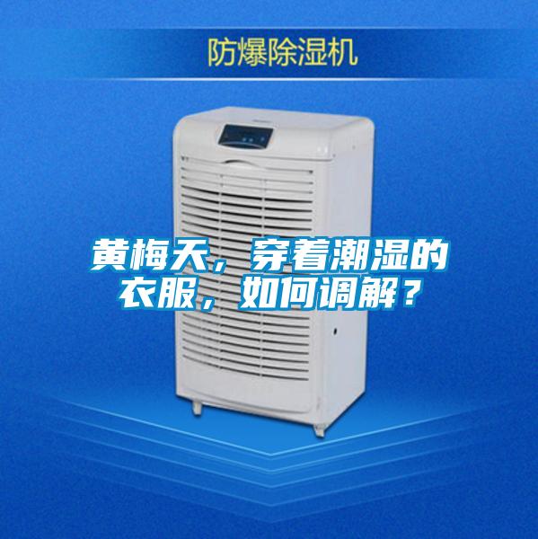 黃梅天，穿著潮濕的衣服，如何調解？