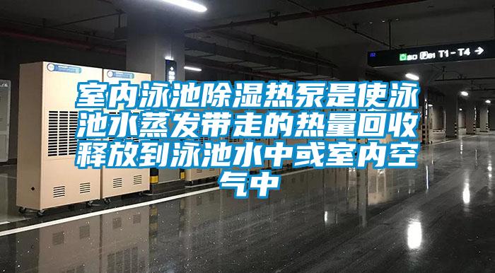 室內泳池除濕熱泵是使泳池水蒸發帶走的熱量回收釋放到泳池水中或室內空氣中