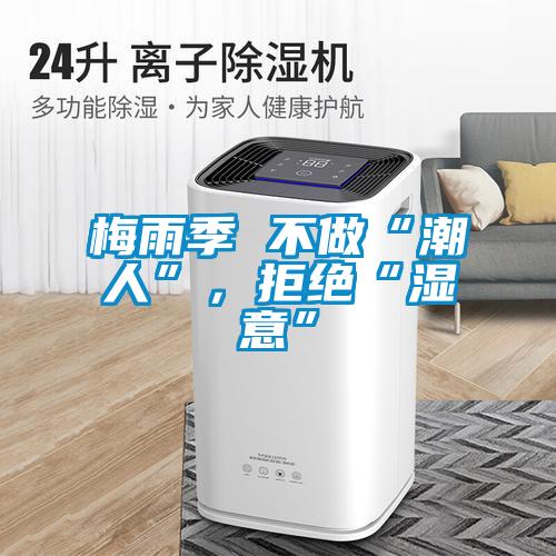 梅雨季 不做“潮人”，拒絕“濕意”