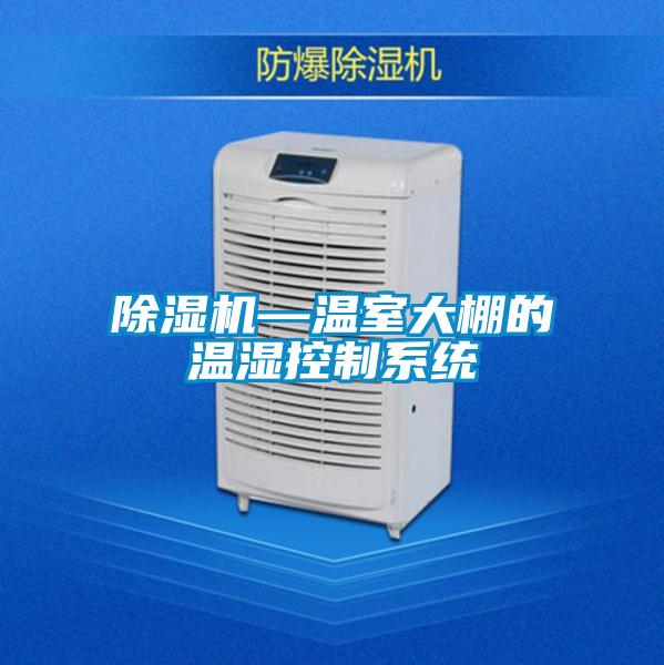 除濕機—溫室大棚的溫濕控制系統