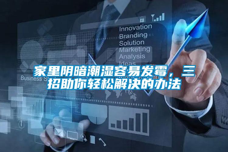 家里陰暗潮濕容易發霉，三招助你輕松解決的辦法