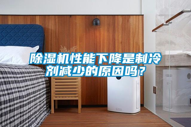除濕機性能下降是制冷劑減少的原因嗎？