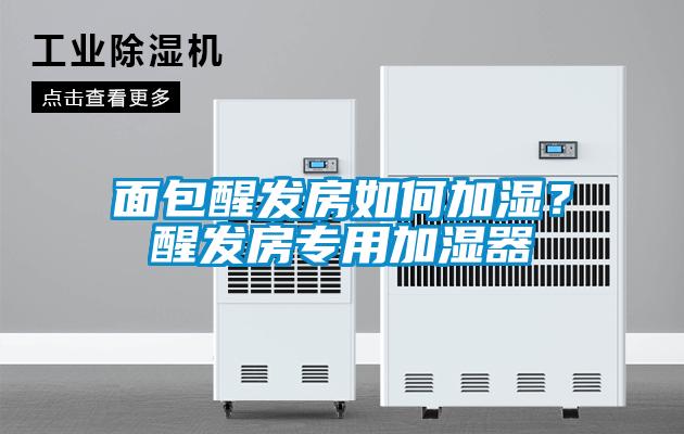 面包醒發房如何加濕？醒發房專用加濕器