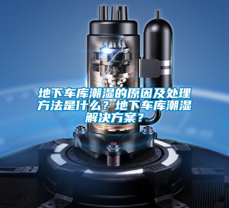 地下車庫潮濕的原因及處理方法是什么？地下車庫潮濕解決方案？