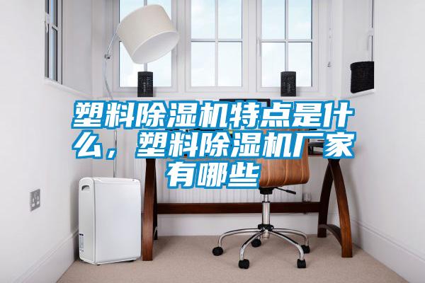 塑料除濕機特點是什么，塑料除濕機廠家有哪些