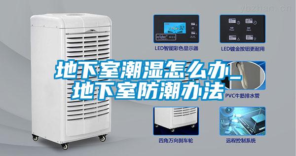 地下室潮濕怎么辦_地下室防潮辦法