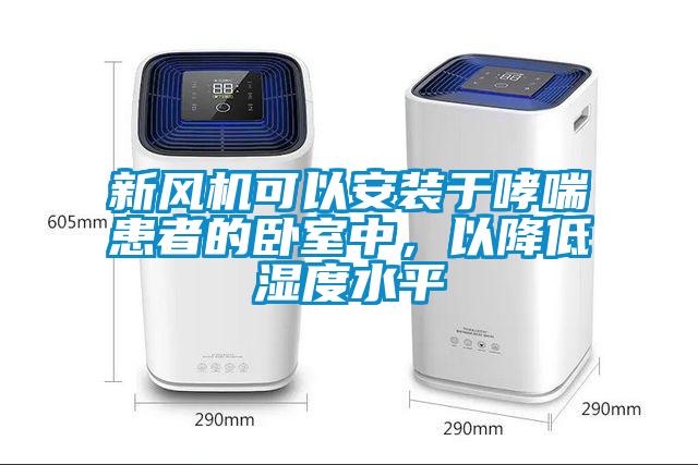 新風機可以安裝于哮喘患者的臥室中，以降低濕度水平