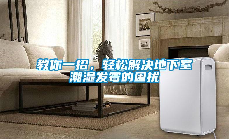 教你一招，輕松解決地下室潮濕發霉的困擾