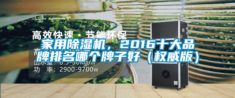 家用除濕機，2016十大品牌排名哪個牌子好（權威版）