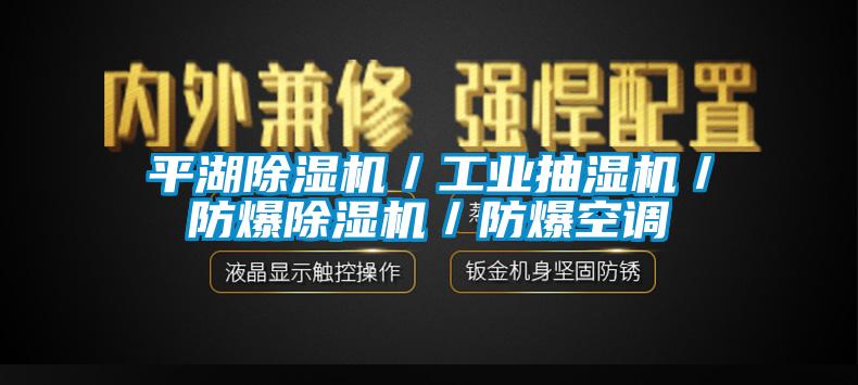 平湖除濕機／工業(yè)抽濕機／防爆除濕機／防爆空調(diào)
