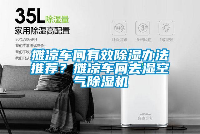 攤涼車間有效除濕辦法推薦？攤涼車間去濕空氣除濕機