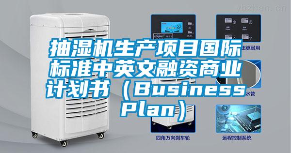 抽濕機生產項目國際標準中英文融資商業計劃書（Business Plan）