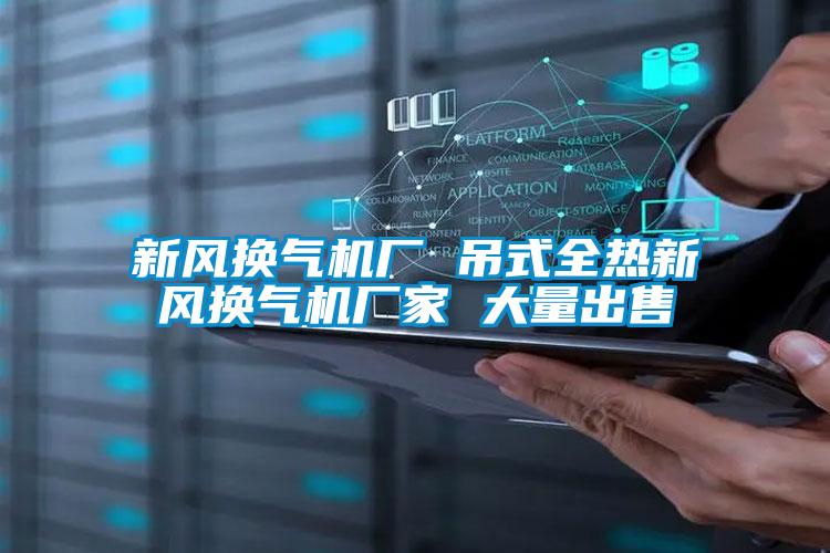 新風換氣機廠 吊式全熱新風換氣機廠家 大量出售