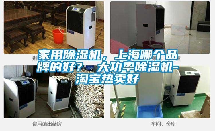 家用除濕機，上海哪個品牌的好？ 大功率除濕機-淘寶熱賣好