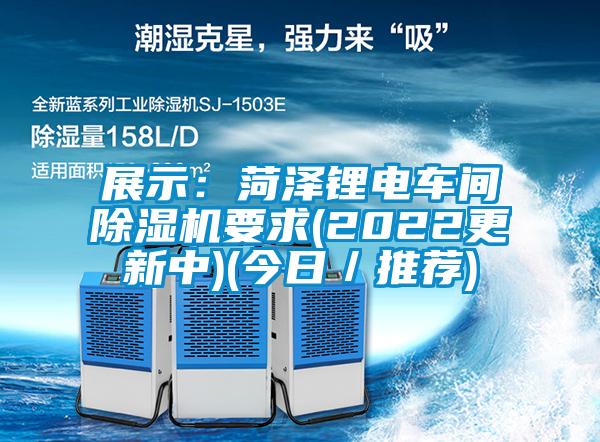 展示：菏澤鋰電車間除濕機(jī)要求(2022更新中)(今日／推薦)