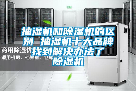 抽濕機和除濕機的區別 抽濕機十大品牌 找到解決辦法了 除濕機