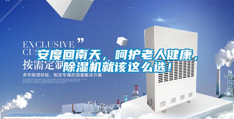 安度回南天，呵護(hù)老人健康，除濕機(jī)就該這么選！