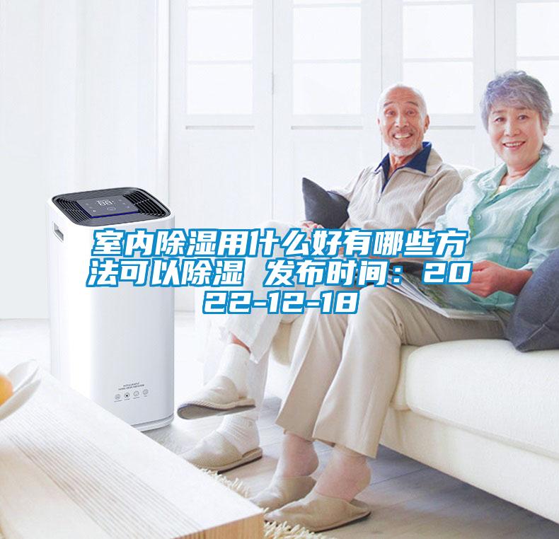 室內(nèi)除濕用什么好有哪些方法可以除濕 發(fā)布時間：2022-12-18