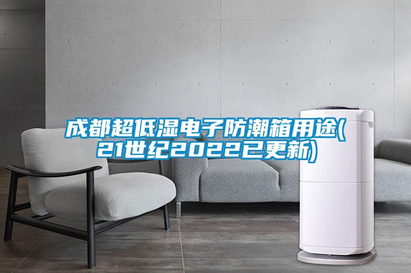 成都超低濕電子防潮箱用途(21世紀2022已更新)