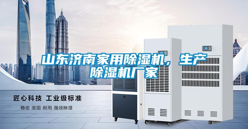 山東濟南家用除濕機，生產(chǎn)除濕機廠家
