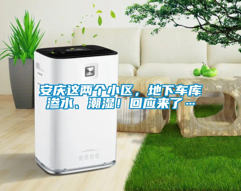 安慶這兩個(gè)小區(qū)，地下車(chē)庫(kù)滲水、潮濕！回應(yīng)來(lái)了…