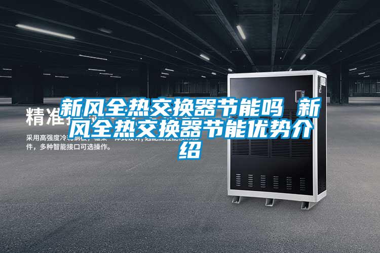 新風(fēng)全熱交換器節(jié)能嗎 新風(fēng)全熱交換器節(jié)能優(yōu)勢介紹