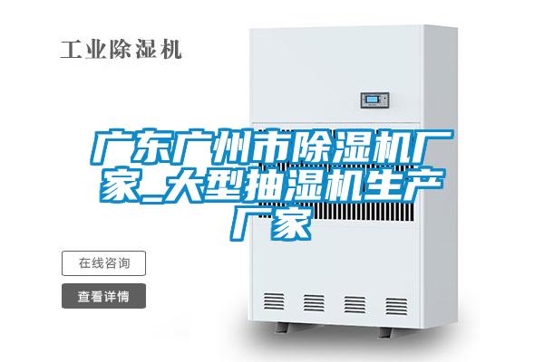 廣東廣州市除濕機廠家_大型抽濕機生產廠家