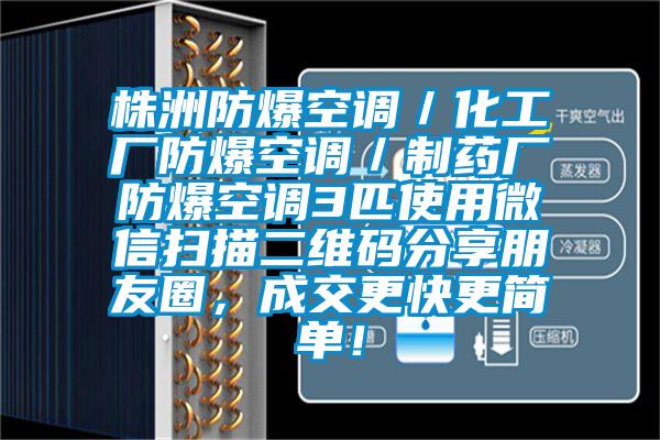 株洲防爆空調(diào)／化工廠防爆空調(diào)／制藥廠防爆空調(diào)3匹使用微信掃描二維碼分享朋友圈，成交更快更簡單！