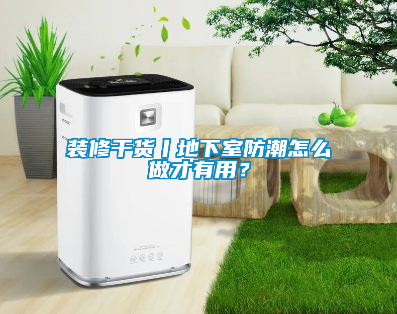 裝修干貨丨地下室防潮怎么做才有用？