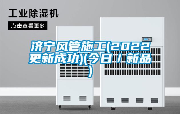 濟寧風管施工(2022更新成功)(今日／新品)