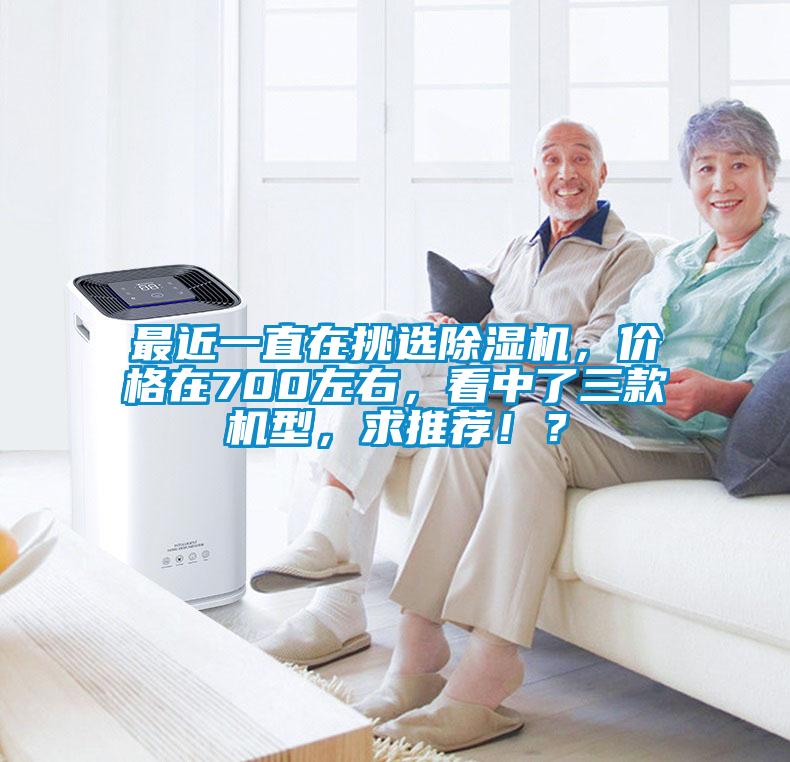 最近一直在挑選除濕機，價格在700左右，看中了三款機型，求推薦??？