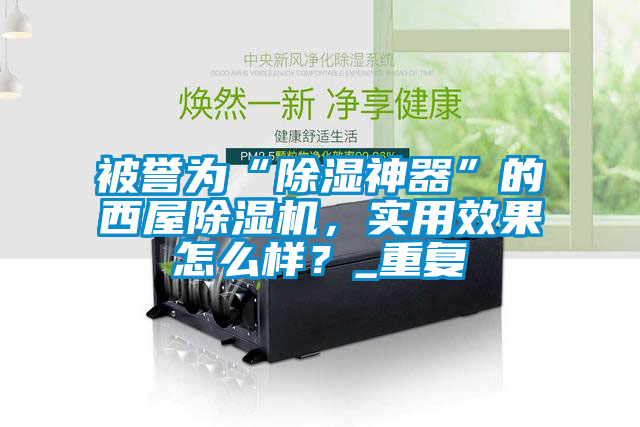 被譽為“除濕神器”的西屋除濕機，實用效果怎么樣？_重復