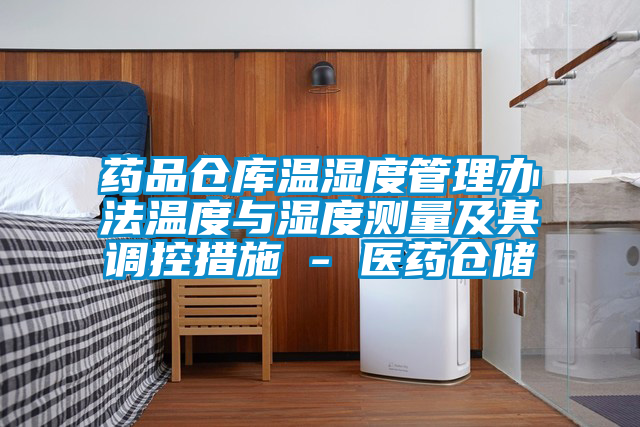 藥品倉庫溫濕度管理辦法溫度與濕度測量及其調控措施 - 醫藥倉儲