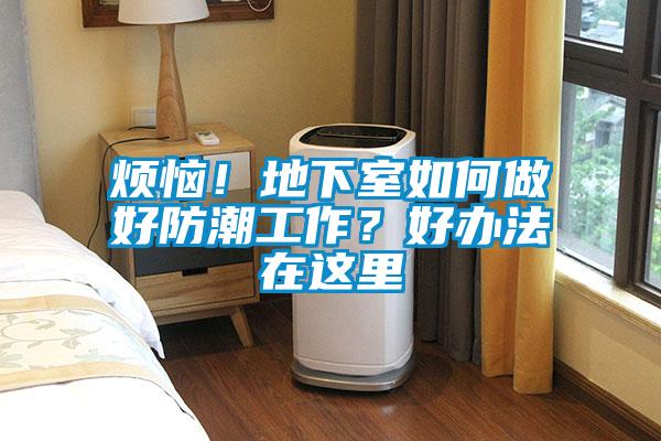 煩惱！地下室如何做好防潮工作？好辦法在這里