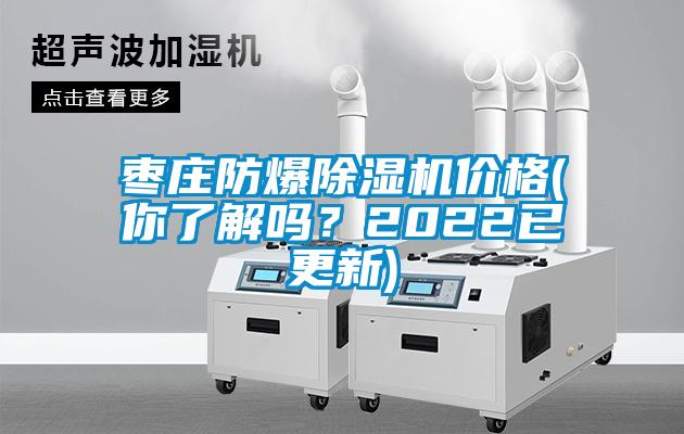 棗莊防爆除濕機價格(你了解嗎？2022已更新)