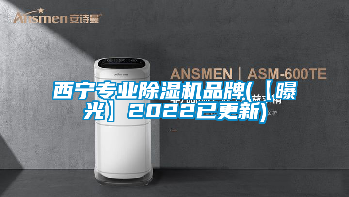 西寧專業除濕機品牌(【曝光】2022已更新)