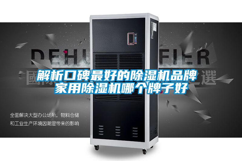 解析口碑最好的除濕機品牌 家用除濕機哪個牌子好