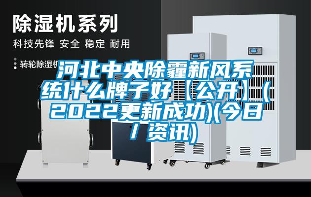 河北中央除霾新風系統什么牌子好【公開】(2022更新成功)(今日／資訊)