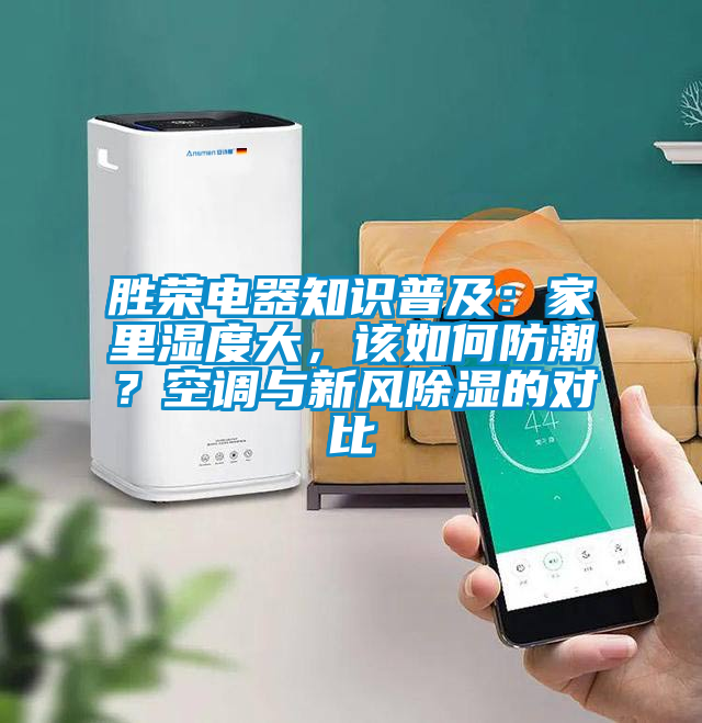 勝榮電器知識普及：家里濕度大，該如何防潮？空調(diào)與新風除濕的對比