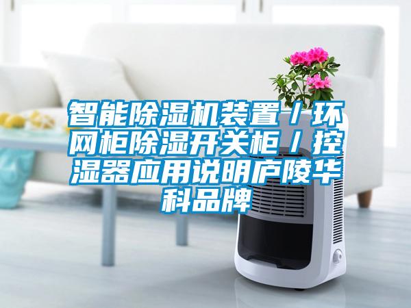 智能除濕機裝置／環網柜除濕開關柜／控濕器應用說明廬陵華科品牌