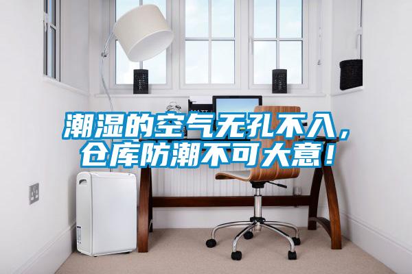 潮濕的空氣無孔不入，倉(cāng)庫(kù)防潮不可大意！