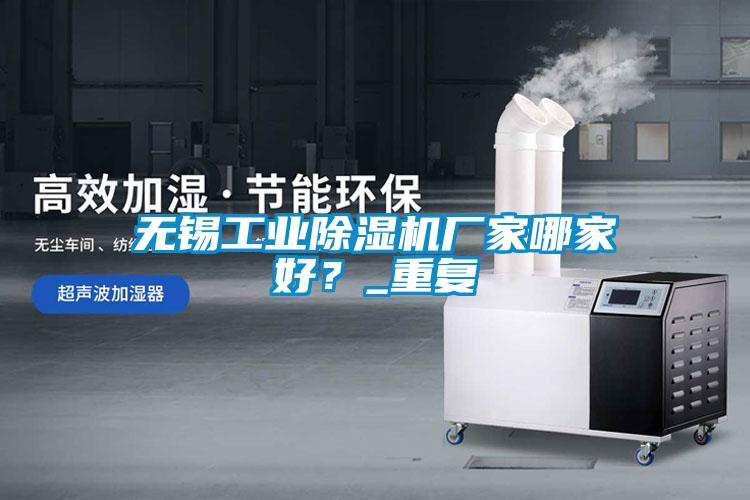 無錫工業除濕機廠家哪家好？_重復
