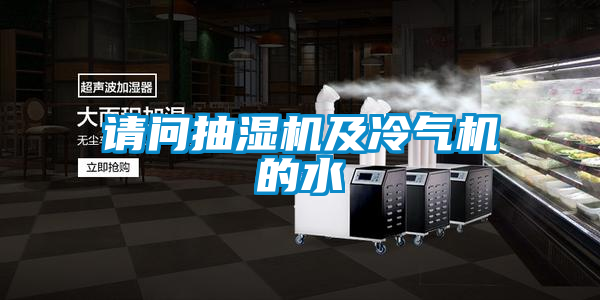 請問抽濕機及冷氣機的水